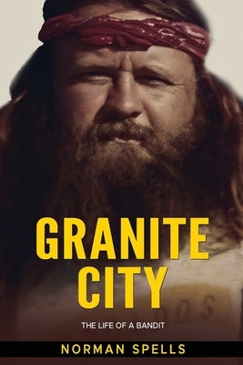 Granite City: The Life of a Bandit by Spells, Norman