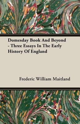 Domesday Book And Beyond - Three Essays In The Early History Of England by Maitland, Frederic William