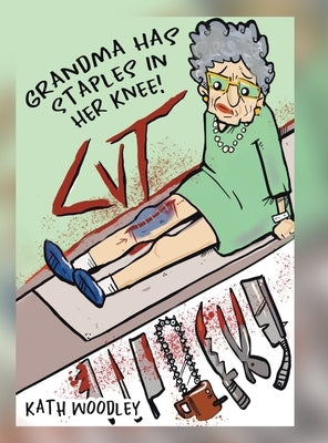 Grandma Has Staples in Her Knee! by Woodley, Kath