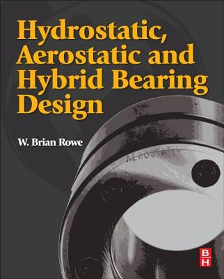 Hydrostatic, Aerostatic and Hybrid Bearing Design by Rowe, W. Brian