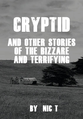 Cryptid: & Other Stories Of The Bizzare & Terrifying by T, Nic