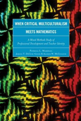 When Critical Multiculturalism Meets Mathematics: A Mixed Methods Study of Professional Development and Teacher Identity by Marshall, Patricia L.