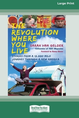 The Revolution Where You Live: Stories from a 12,000-Mile Journey Through a New America [16 Pt Large Print Edition] by Gelder, Sarah Van