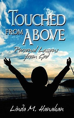 Touched from Above: Personal Lessons from God by Hanahan, Linda M.