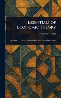 Essentials of Economic Theory by Clark, John Bates