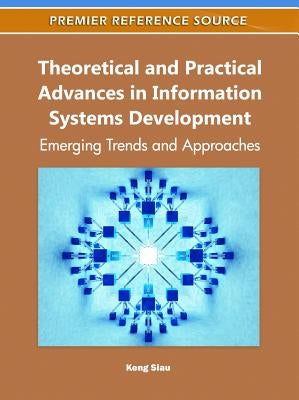 Theoretical and Practical Advances in Information Systems Development: Emerging Trends and Approaches by Siau, Keng