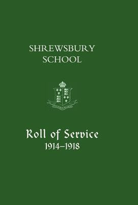 Shrewsbury School, Roll of Service 1914-1918 by Shrewsbury School, School