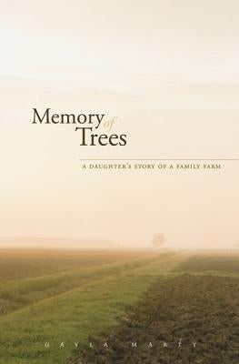 Memory of Trees: A Daughter's Story of a Family Farm by Marty, Gayla