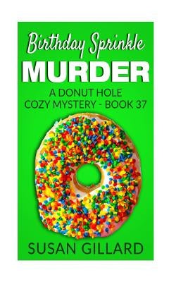 Birthday Sprinkle Murder: A Donut Hole Cozy Mystery - Book 37 by Gillard, Susan