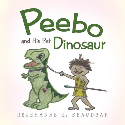 Peebo and His Pet Dinosaur by de Beaudrap, Réjehanne