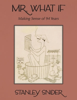 Mr. What If: Making Sense of 94 Years by Snider, Stanley