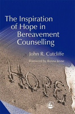 The Inspiration of Hope in Bereavement Counselling by Cutcliffe, John
