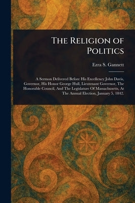 The Religion of Politics by Gannett, Ezra S. (Ezra Stiles)