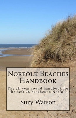 Norfolk Beaches Handbook: The all year round handbook for the best 28 beaches in Norfolk by Watson, Suzy