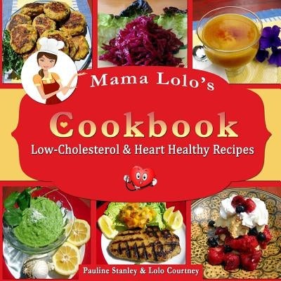Mama Lolo's Cookbook - Low-Cholesterol & Heart Healthy Recipes by Courtney, Lolo