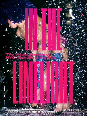 In the Limelight: The Visual Ecstasy of NYC Nightlife in the 90s by Eichner, Steve