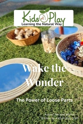 Wake the Wonder: Loose Parts by Wyman, Rachael