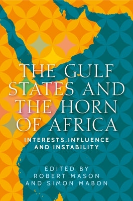 The Gulf States and the Horn of Africa: Interests, Influences and Instability by Mason, Robert