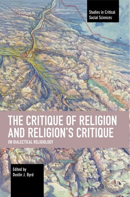 The Critique of Religion and Religion's Critique: On Dialectical Religiology by Byrd, Dustin J.