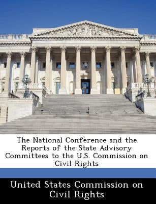 The National Conference and the Reports of the State Advisory Committees to the U.S. Commission on Civil Rights by 