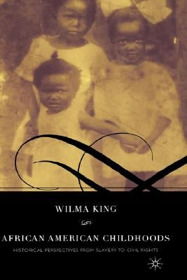 African American Childhoods: Historical Perspectives from Slavery to Civil Rights by King, W.