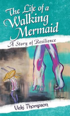 The Life of a Walking Mermaid: A Story of Resilience by Thompson, Vicki