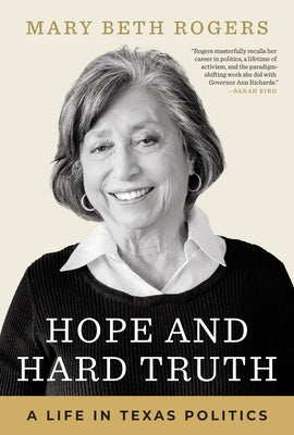 Hope and Hard Truth: A Life in Texas Politics by Rogers, Mary Beth