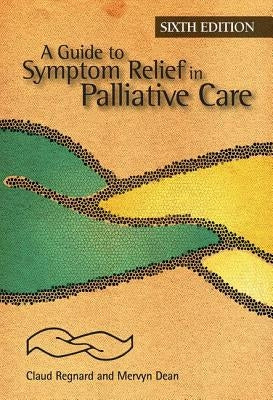 A Guide to Symptom Relief in Palliative Care, 6th Edition by Regnard, Claud