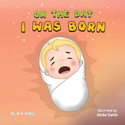 On The Day I Was Born by Kelley, R. a.