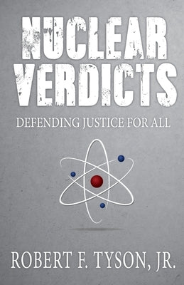 Nuclear Verdicts: Defending Justice For All by Tyson, Robert F., Jr.