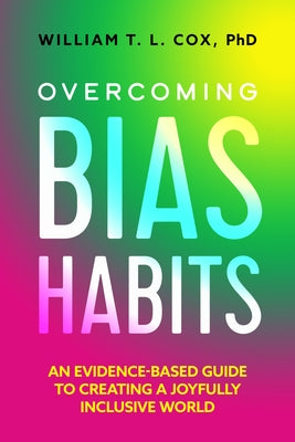 Overcoming Bias Habits: An Evidence-Based Guide to Creating a Joyfully Inclusive World by Cox, William T. L.