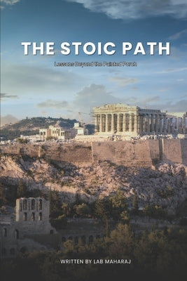 The Stoic Path: Lessons Beyond the Painted Porch by Maharaj, Lab