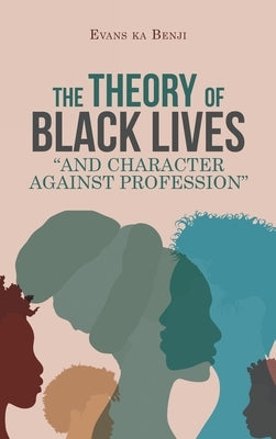 The Theory of Black Lives And Character Against Profession by Benji, Evans Ka