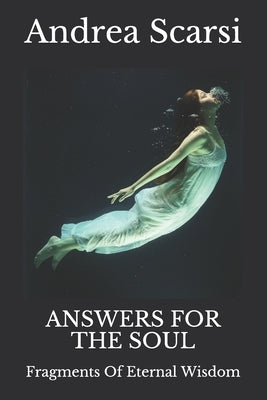 Answers For The Soul: Fragments Of Eternal Wisdom by Scarsi Msc D., Andrea