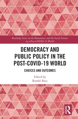 Democracy and Public Policy in the Post-COVID-19 World: Choices and Outcomes by Basu, Rumki
