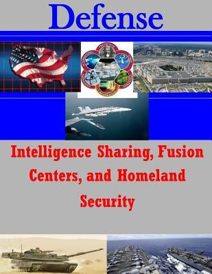 Intelligence Sharing, Fusion Centers, and Homeland Security by Air Force Institute of Technology
