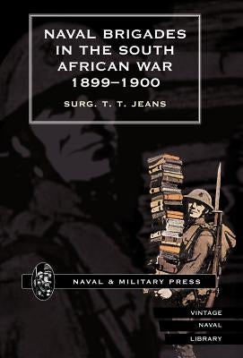 Naval Brigades in the South African War 1899-1900 by Surg T. T. Jeans, T. T. Jeans