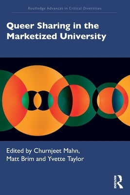 Queer Sharing in the Marketized University by Mahn, Churnjeet