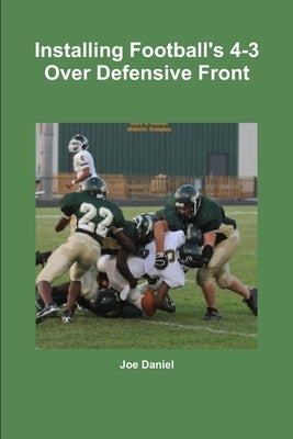 Installing Football's 4-3 Over Defensive Front by Daniel, Joe