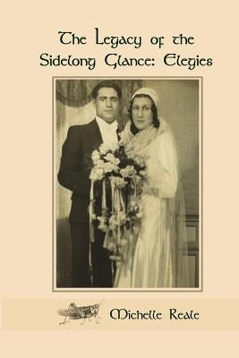 The Legacy of the Sidelong Glance: Elegies by Reale, Michelle