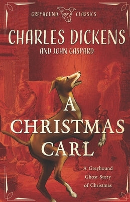 A Christmas Carl: A Greyhound Ghost Story of Christmas by Gaspard, John