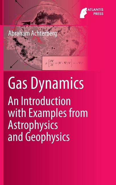 Gas Dynamics: An Introduction with Examples from Astrophysics and Geophysics by Achterberg, Abraham
