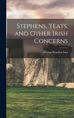 Stephens, Yeats, and Other Irish Concerns by Saul, George Brandon 1901-
