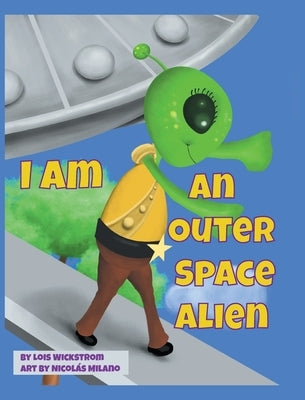 I Am An Outer Space Alien by Wickstrom, Lois
