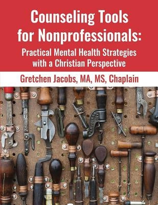 Counseling Tools For Nonprofessionals: Practical Mental Health Strategies With a Christian Perspective by Jacobs, Ma MS Chaplain Gretchen