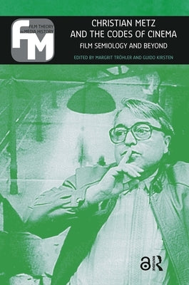 Christian Metz and the Codes of Cinema: Film Semiology and Beyond by Tröhler, Margrit