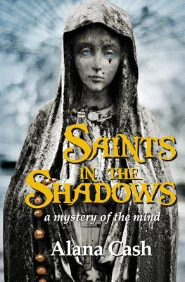 Saints in the Shadows: a mystery of the mind by Cash, Alana