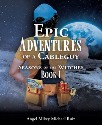 Epic Adventures of a Cableguy: Seasons of the Witches Book 1 by Ruiz, Angel Mikey Michael