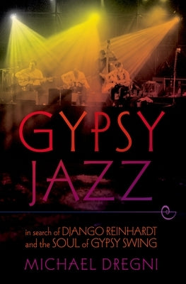 Gypsy Jazz: In Search of Django Reinhardt and the Soul of Gypsy Swing by Dregni, Michael