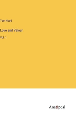 Love and Valour: Vol. 1 by Hood, Tom